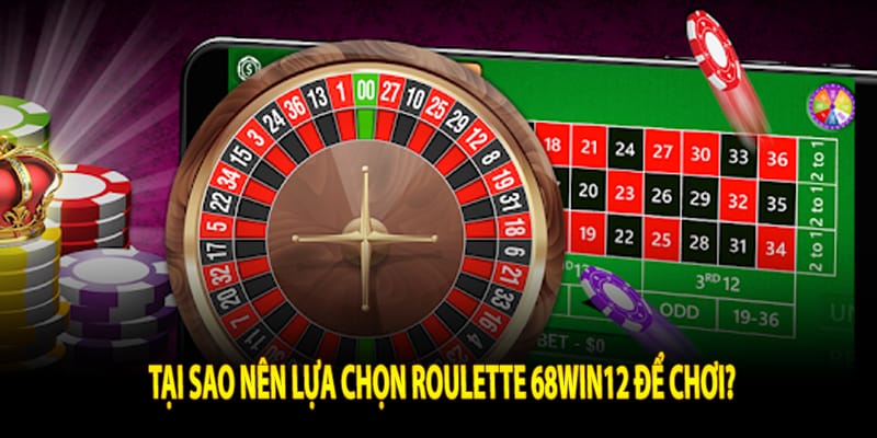 Tại sao nên lựa chọn Roulette 68Win12 để chơi?